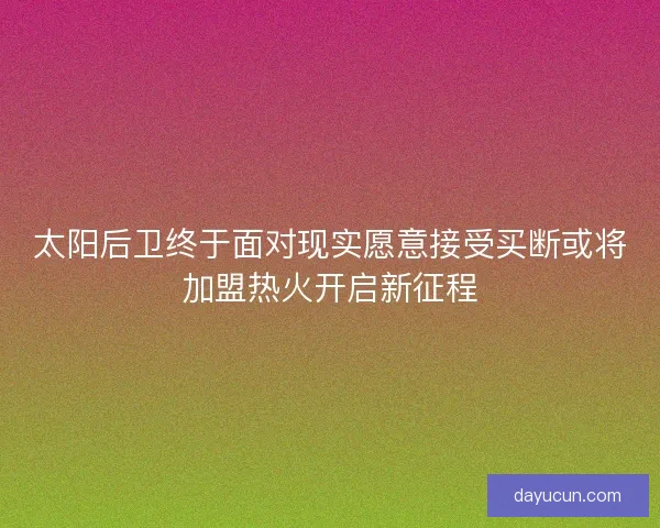 太阳后卫终于面对现实愿意接受买断或将加盟热火开启新征程
